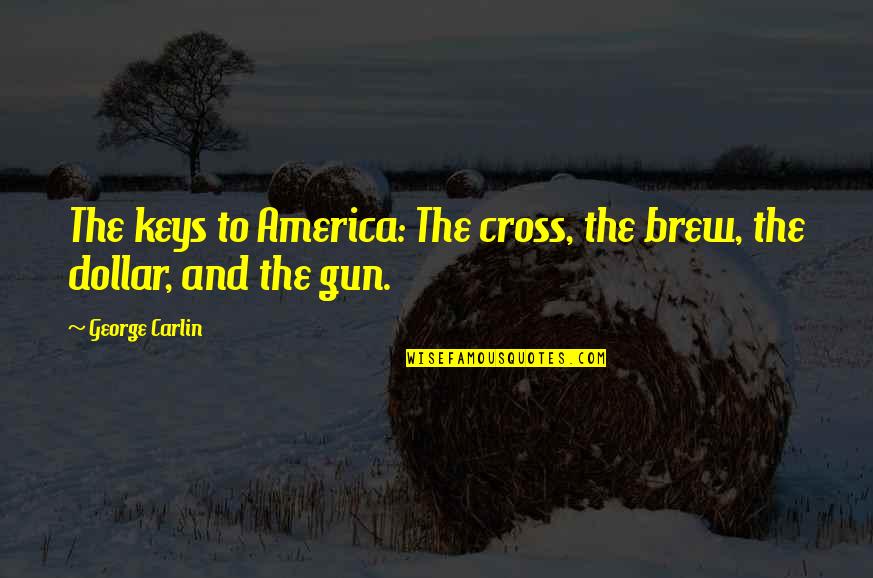 Brew'n Quotes By George Carlin: The keys to America: The cross, the brew,