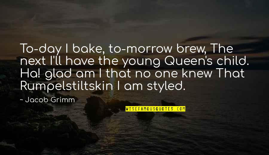 Brew'n Quotes By Jacob Grimm: To-day I bake, to-morrow brew, The next I'll