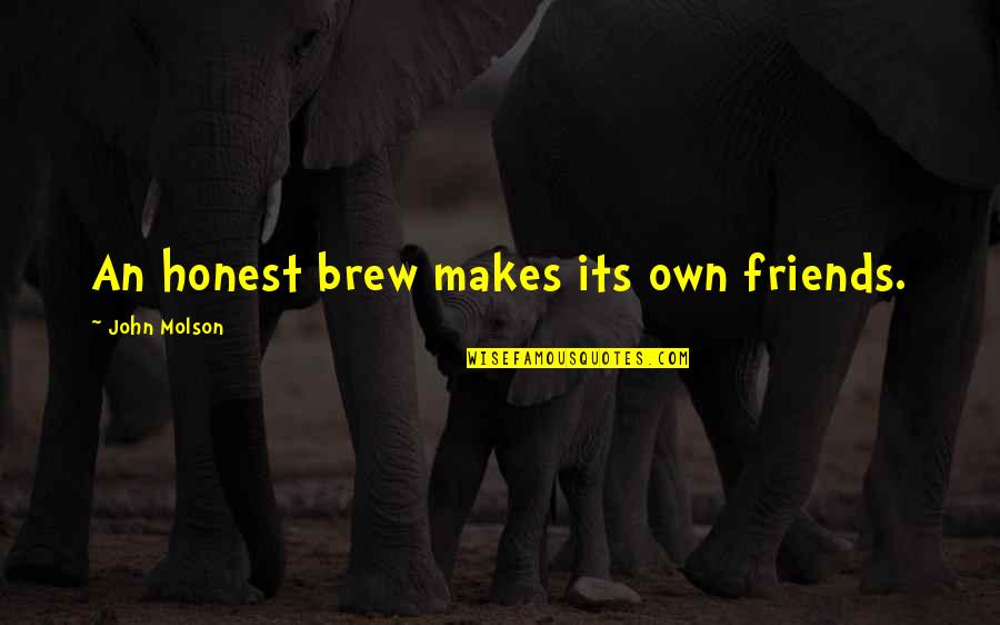 Brew'n Quotes By John Molson: An honest brew makes its own friends.