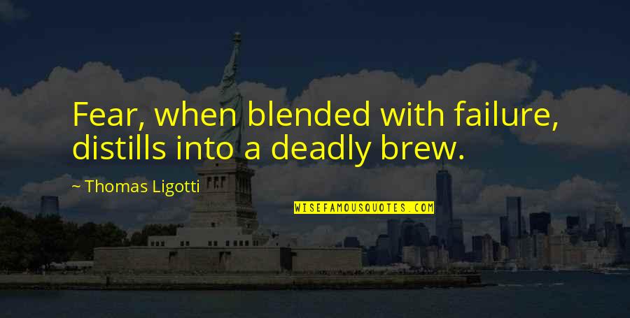 Brew'n Quotes By Thomas Ligotti: Fear, when blended with failure, distills into a