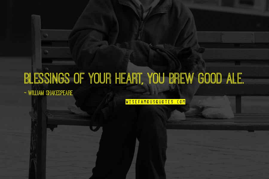 Brew'n Quotes By William Shakespeare: Blessings of your heart, you brew good ale.