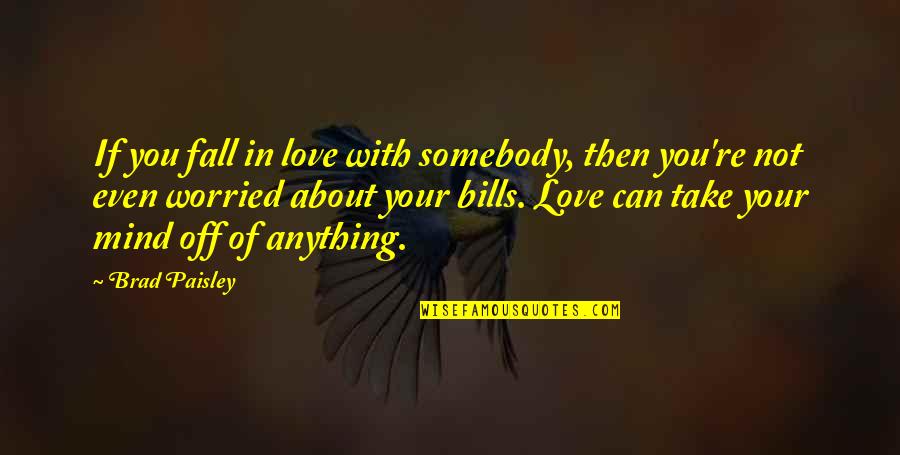 Brewskilicious Quotes By Brad Paisley: If you fall in love with somebody, then