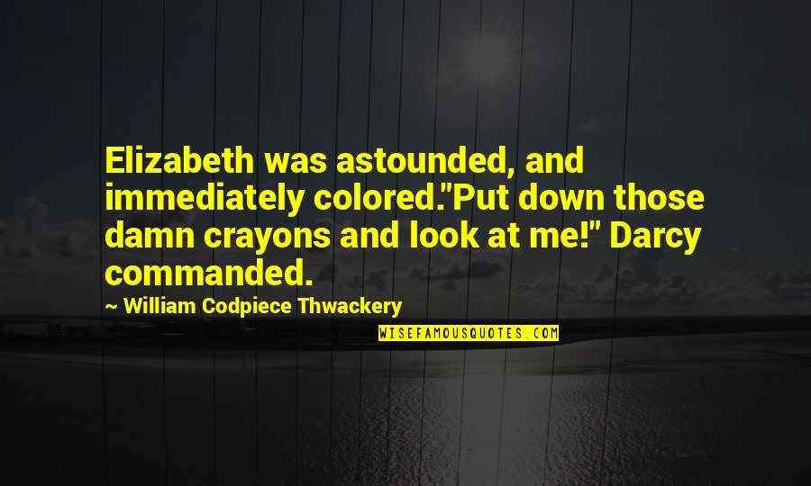 Brewster Baker And The Six Pack Quotes By William Codpiece Thwackery: Elizabeth was astounded, and immediately colored."Put down those Brewster Baker And The Six Pack Quotes By William Codpiece Thwackery: Elizabeth was astounded, and immediately colored."Put down those