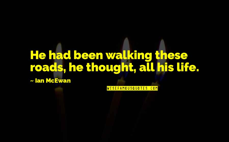 Breyer Quote Quotes By Ian McEwan: He had been walking these roads, he thought,
