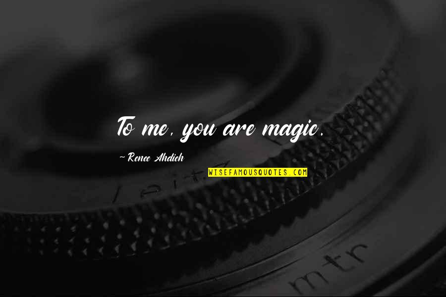 Breyer Quote Quotes By Renee Ahdieh: To me, you are magic. Breyer Quote Quotes By Renee Ahdieh: To me, you are magic.