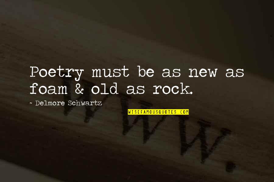 Breyfogle Marshall Quotes By Delmore Schwartz: Poetry must be as new as foam &