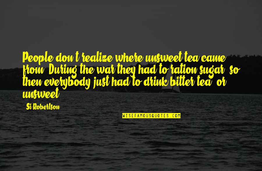 Breyton Fascinate Quotes By Si Robertson: People don't realize where unsweet tea came from. Breyton Fascinate Quotes By Si Robertson: People don't realize where unsweet tea came from.