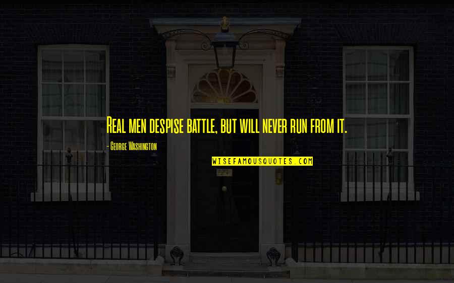 Breyton Race Quotes By George Washington: Real men despise battle, but will never run Breyton Race Quotes By George Washington: Real men despise battle, but will never run