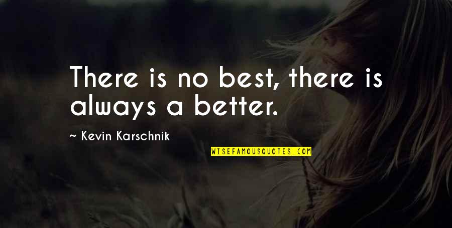 Breyton Sure Quotes By Kevin Karschnik: There is no best, there is always a Breyton Sure Quotes By Kevin Karschnik: There is no best, there is always a
