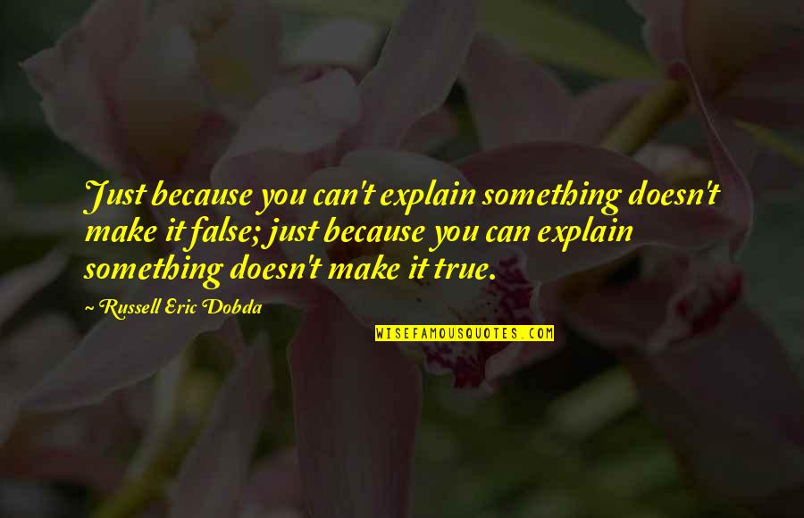 Breza List Quotes By Russell Eric Dobda: Just because you can't explain something doesn't make Breza List Quotes By Russell Eric Dobda: Just because you can't explain something doesn't make