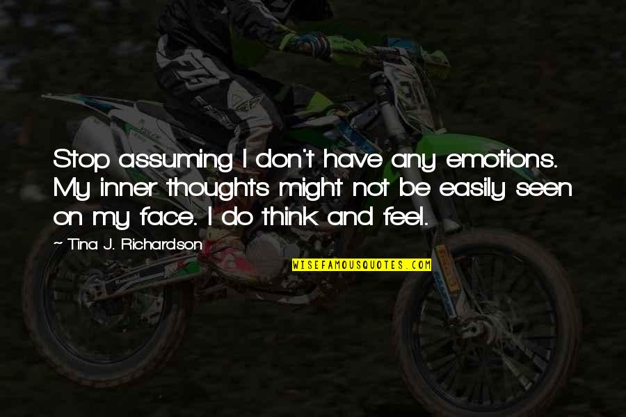 Breza List Quotes By Tina J. Richardson: Stop assuming I don't have any emotions. My Breza List Quotes By Tina J. Richardson: Stop assuming I don't have any emotions. My