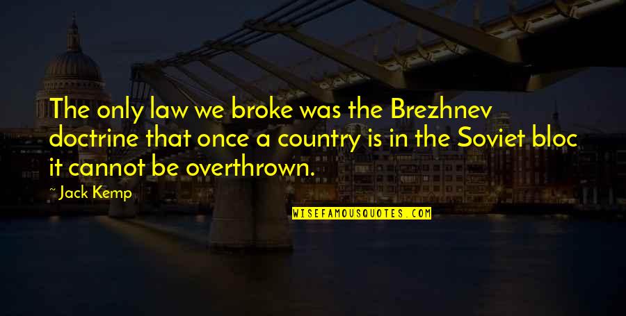 Brezhnev Doctrine Quotes By Jack Kemp: The only law we broke was the Brezhnev Brezhnev Doctrine Quotes By Jack Kemp: The only law we broke was the Brezhnev