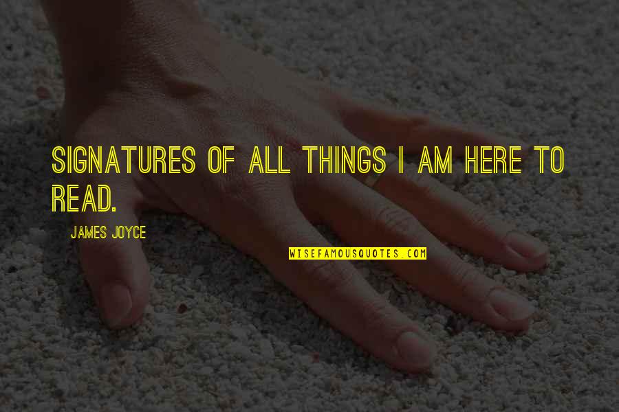 Brezhnevs Eyebrows Quotes By James Joyce: Signatures of all things I am here to Brezhnevs Eyebrows Quotes By James Joyce: Signatures of all things I am here to