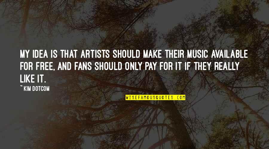 Brezicki Paul Quotes By Kim Dotcom: My idea is that artists should make their Brezicki Paul Quotes By Kim Dotcom: My idea is that artists should make their