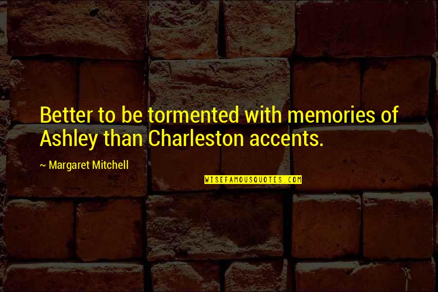 Brezicki Paul Quotes By Margaret Mitchell: Better to be tormented with memories of Ashley Brezicki Paul Quotes By Margaret Mitchell: Better to be tormented with memories of Ashley