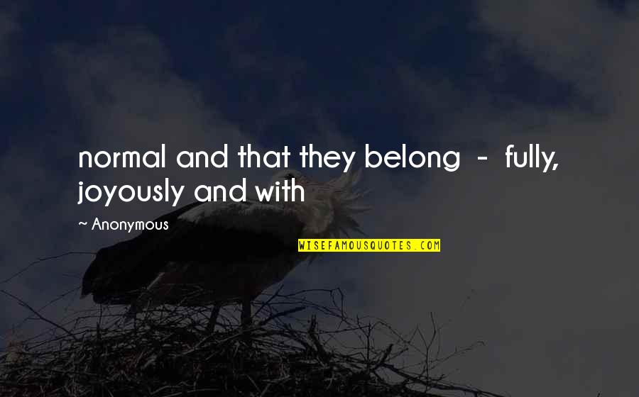 Breziliya Quotes By Anonymous: normal and that they belong - fully, joyously
