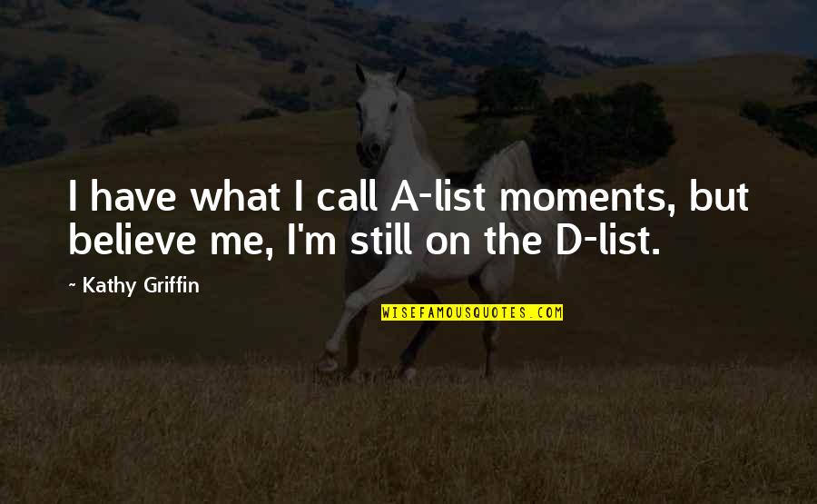 Breziliya Quotes By Kathy Griffin: I have what I call A-list moments, but