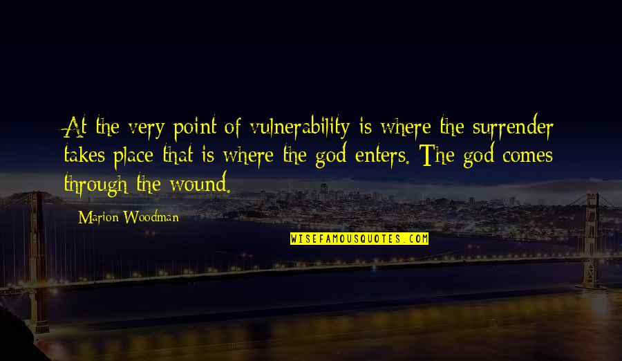 Brezina Claim Quotes By Marion Woodman: At the very point of vulnerability is where
