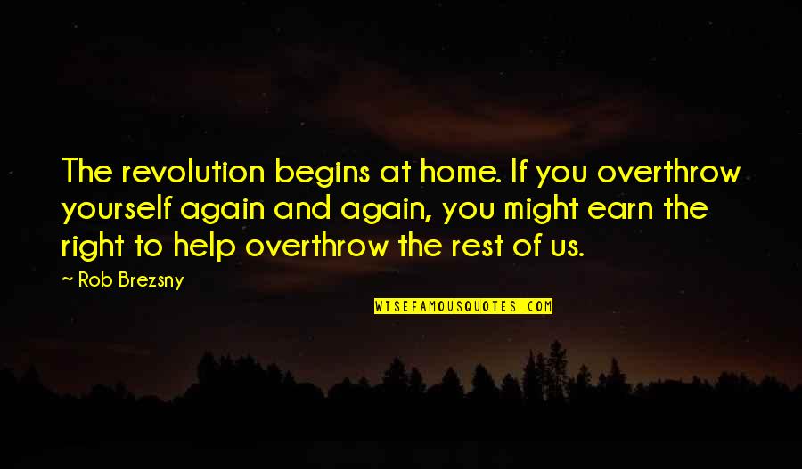 Brezsny Quotes By Rob Brezsny: The revolution begins at home. If you overthrow
