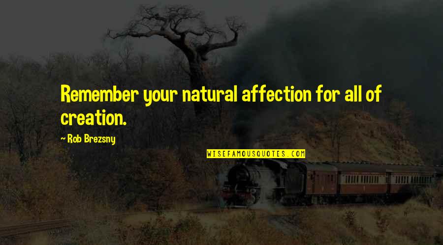 Brezsny Quotes By Rob Brezsny: Remember your natural affection for all of creation.