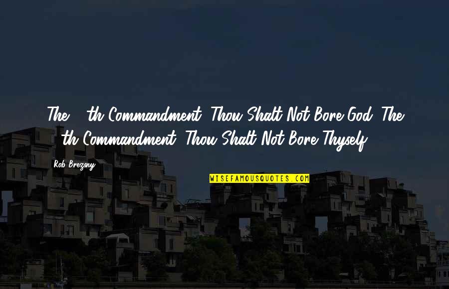 Brezsny Quotes By Rob Brezsny: The 11th Commandment: Thou Shalt Not Bore God.