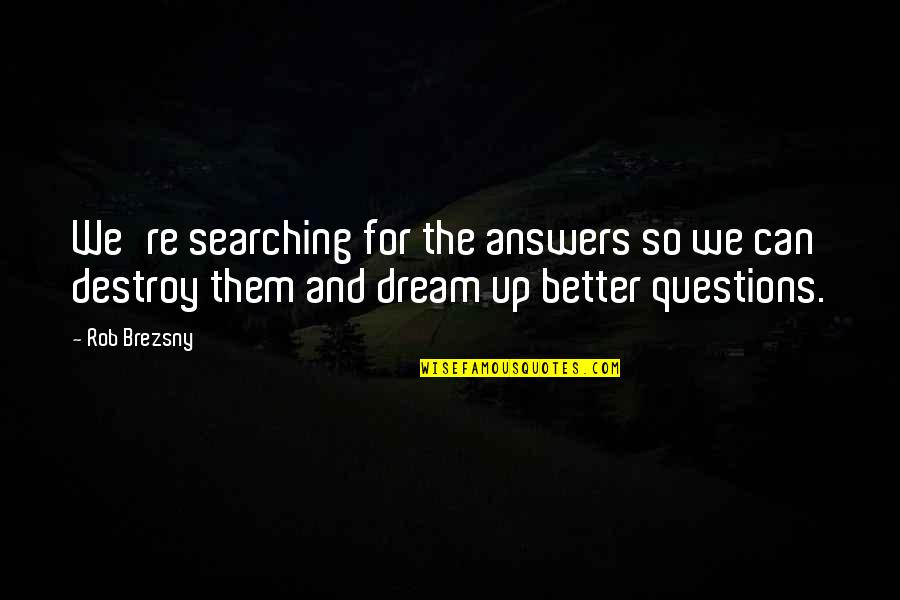 Brezsny Quotes By Rob Brezsny: We're searching for the answers so we can