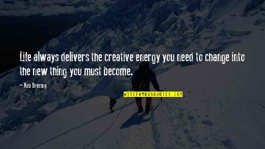 Brezsny Quotes By Rob Brezsny: Life always delivers the creative energy you need