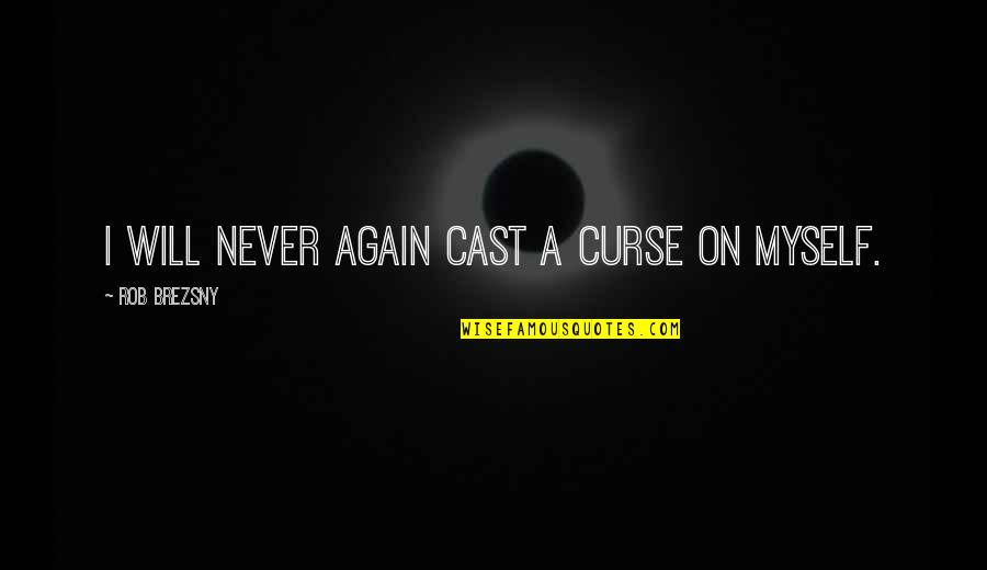 Brezsny Quotes By Rob Brezsny: I will never again cast a curse on