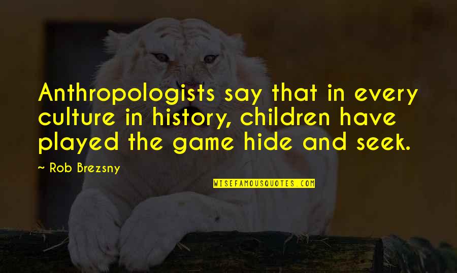 Brezsny Quotes By Rob Brezsny: Anthropologists say that in every culture in history,