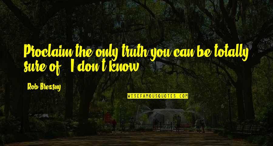Brezsny Quotes By Rob Brezsny: Proclaim the only truth you can be totally
