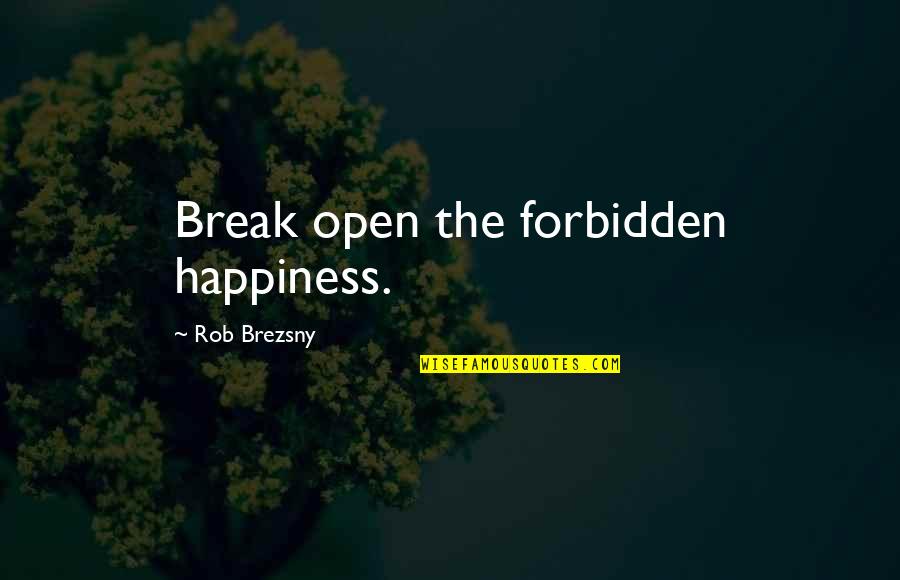 Brezsny Quotes By Rob Brezsny: Break open the forbidden happiness.