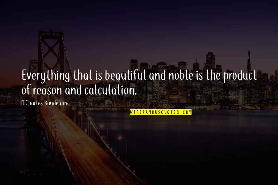 Brhind Quotes By Charles Baudelaire: Everything that is beautiful and noble is the