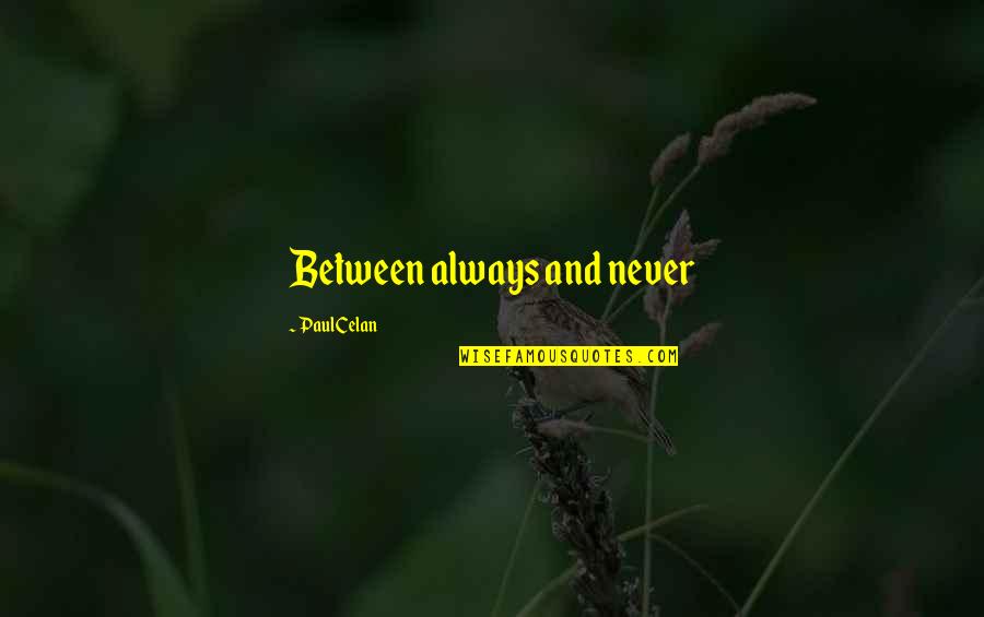 Brhind Quotes By Paul Celan: Between always and never