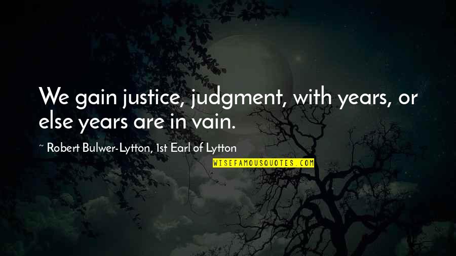 Brhind Quotes By Robert Bulwer-Lytton, 1st Earl Of Lytton: We gain justice, judgment, with years, or else