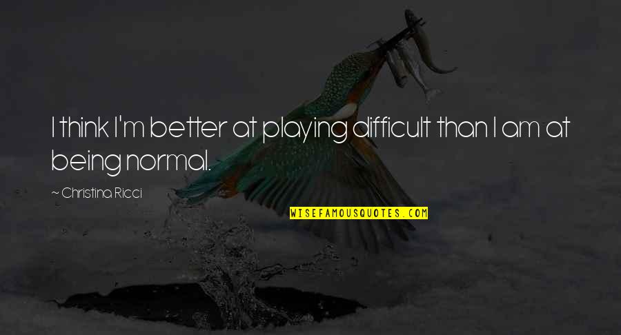 Bri Vement Quotes By Christina Ricci: I think I'm better at playing difficult than Bri Vement Quotes By Christina Ricci: I think I'm better at playing difficult than