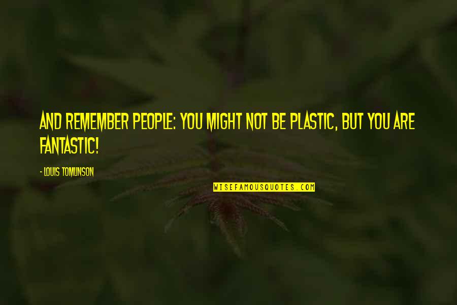 Bri Vement Synonyme Quotes By Louis Tomlinson: And remember people: you might not be plastic, Bri Vement Synonyme Quotes By Louis Tomlinson: And remember people: you might not be plastic,