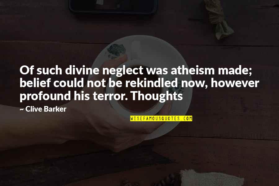 Briacell Stock Quotes By Clive Barker: Of such divine neglect was atheism made; belief Briacell Stock Quotes By Clive Barker: Of such divine neglect was atheism made; belief