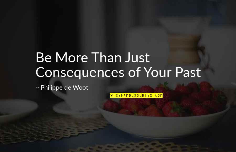 Briah Quotes By Philippe De Woot: Be More Than Just Consequences of Your Past