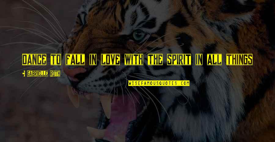 Briain Games Quotes By Gabrielle Roth: Dance to fall in love with the spirit Briain Games Quotes By Gabrielle Roth: Dance to fall in love with the spirit