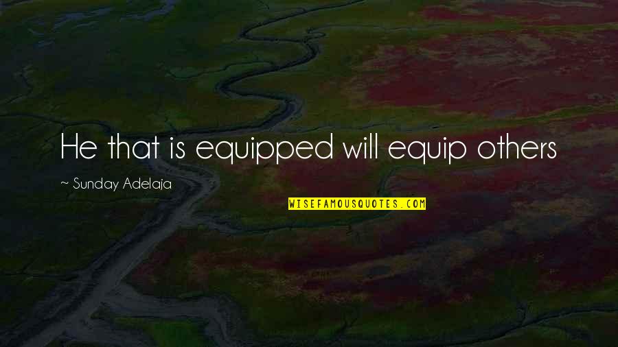 Briain Games Quotes By Sunday Adelaja: He that is equipped will equip others Briain Games Quotes By Sunday Adelaja: He that is equipped will equip others