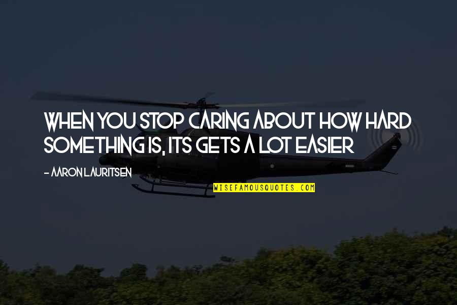 Brialynn Massies Height Quotes By Aaron Lauritsen: when you stop caring about how hard something Brialynn Massies Height Quotes By Aaron Lauritsen: when you stop caring about how hard something