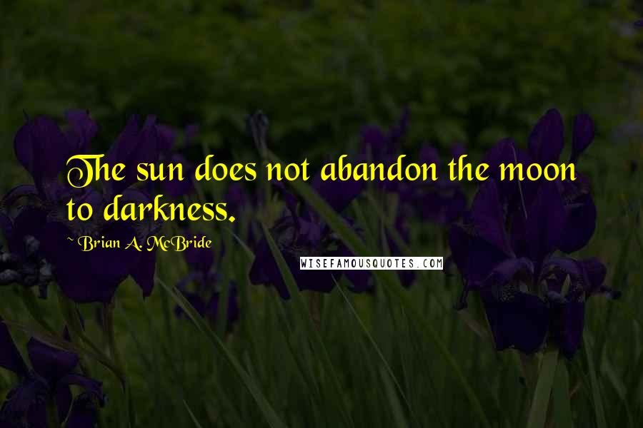 Brian A. McBride quotes: The sun does not abandon the moon to darkness.