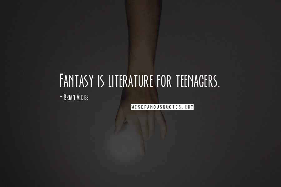 Brian Aldiss quotes: Fantasy is literature for teenagers.