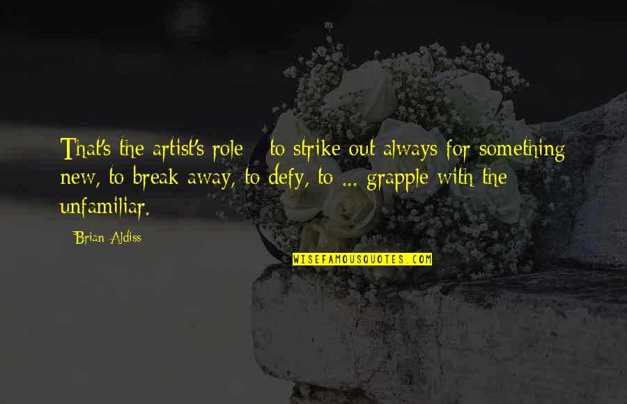 Brian Aldiss Quotes By Brian Aldiss: That's the artist's role - to strike out