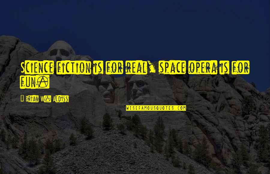 Brian Aldiss Quotes By Brian W. Aldiss: Science fiction is for real, space opera is
