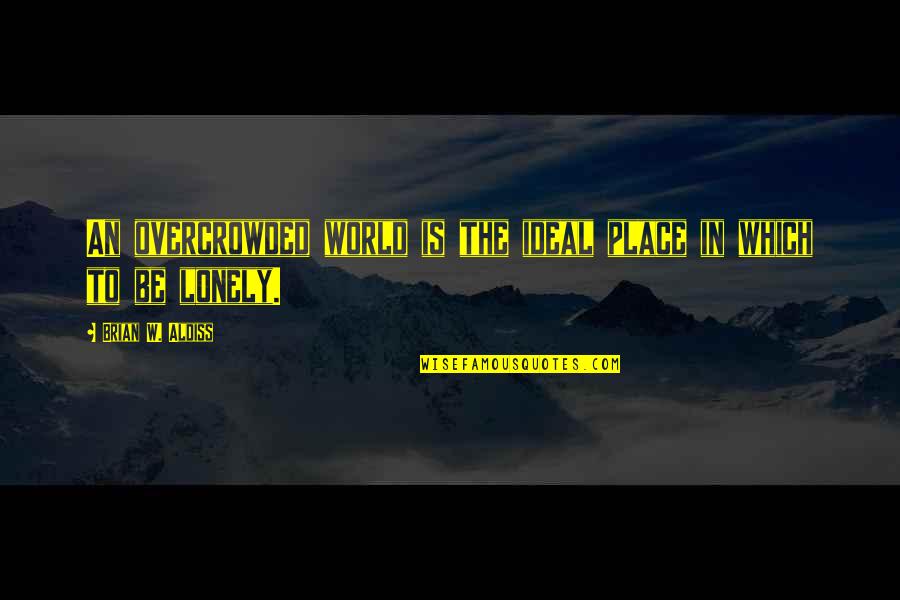 Brian Aldiss Quotes By Brian W. Aldiss: An overcrowded world is the ideal place in