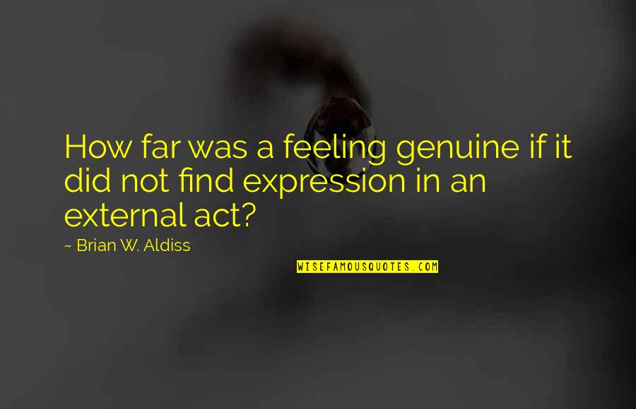 Brian Aldiss Quotes By Brian W. Aldiss: How far was a feeling genuine if it