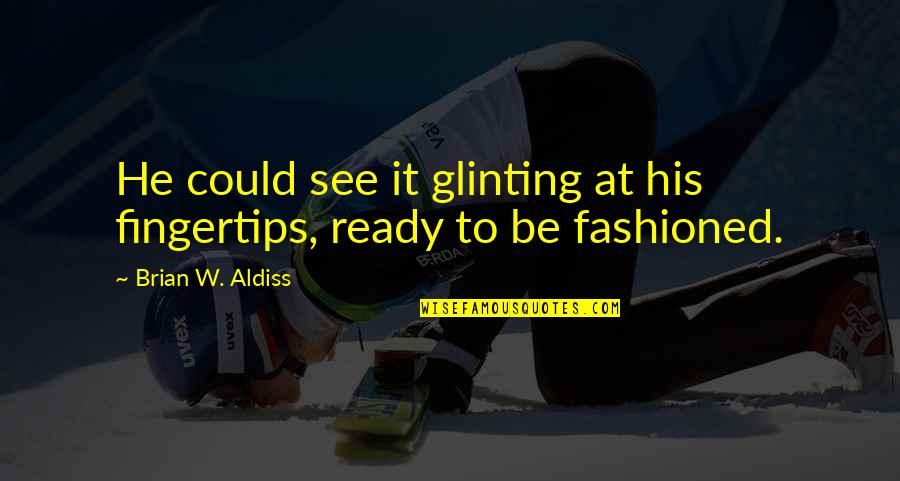 Brian Aldiss Quotes By Brian W. Aldiss: He could see it glinting at his fingertips,