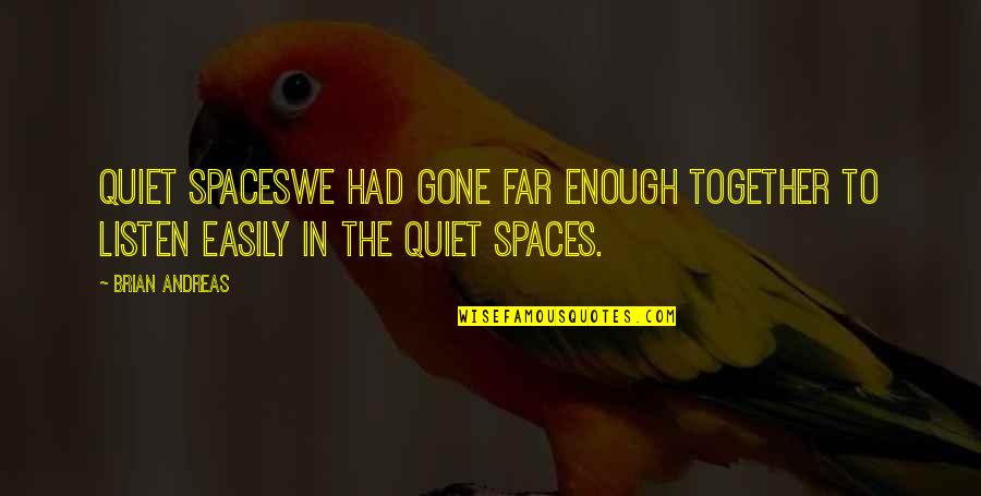 Brian Andreas Quotes By Brian Andreas: Quiet SpacesWe had gone far enough together to
