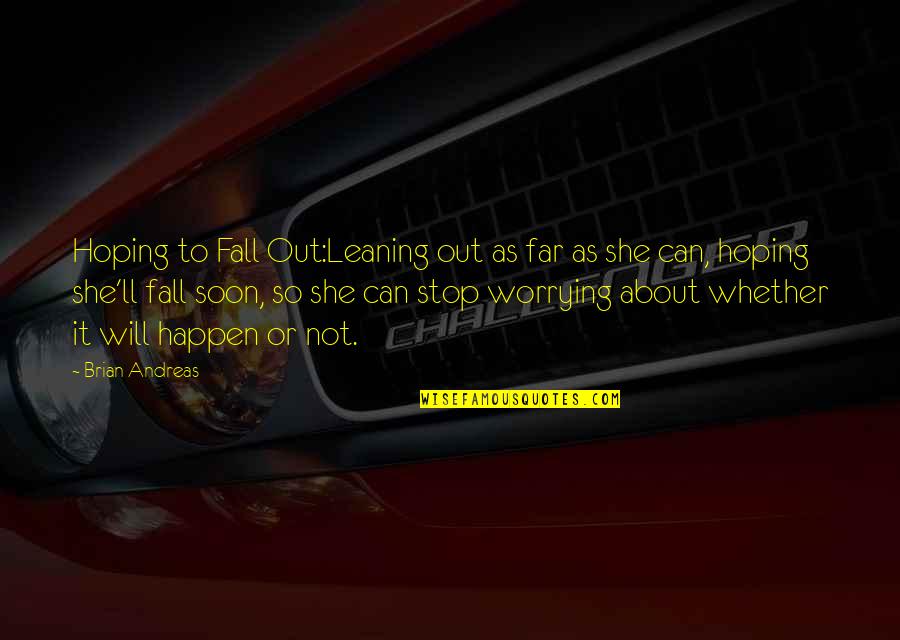 Brian Andreas Quotes By Brian Andreas: Hoping to Fall Out:Leaning out as far as